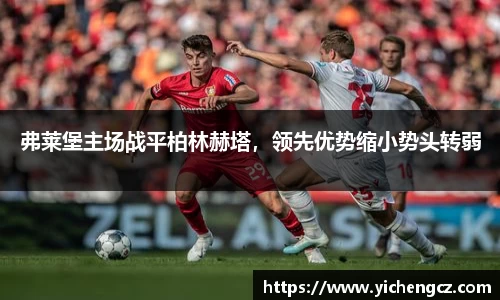 弗莱堡主场战平柏林赫塔，领先优势缩小势头转弱