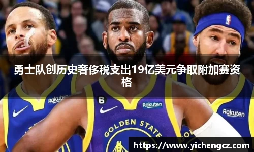 勇士队创历史奢侈税支出19亿美元争取附加赛资格